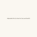 Adjustable Pet Car Seat for Cats and Small Dogs
